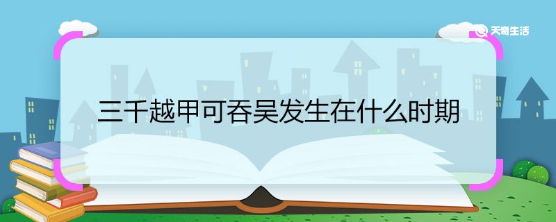 三千越甲可吞吴发生在什么时期 三千越甲可吞吴发生的时期