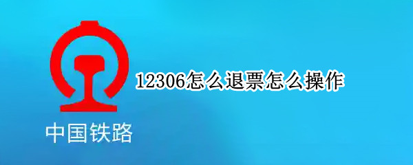 12306怎么退票怎么操作 12306退票怎么操作免费