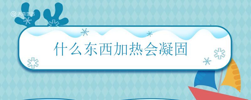 什么东西加热会凝固 加热会凝固的东西是什么