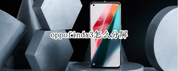 oppofindx3怎么分屏 oppofindx3怎么分屏看视频