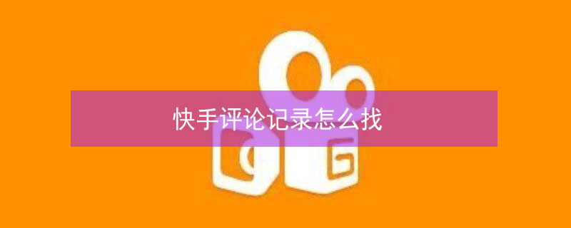 快手评论记录怎么找 快手评论记录怎么找出来