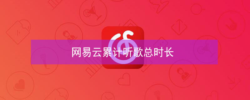 网易云累计听歌总时长 网易云累计听歌总时长怎么看