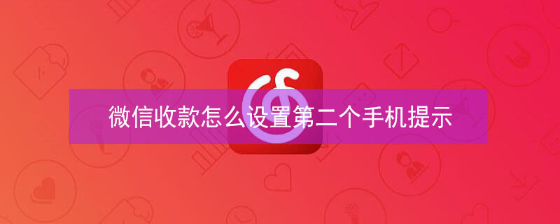 微信收款怎么设置第二个手机提示 微信收款怎么设置第二个手机提示支付宝