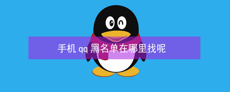 手机qq黑名单在哪里找呢（手机qq黑名单在哪里找呢怎么设置）