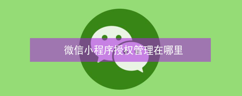 微信小程序授权管理在哪里 微信小程序授权管理在哪里安卓