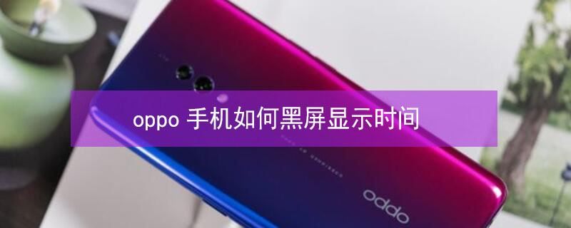 oppo手机如何黑屏显示时间（oppo手机如何黑屏显示时间颜色）
