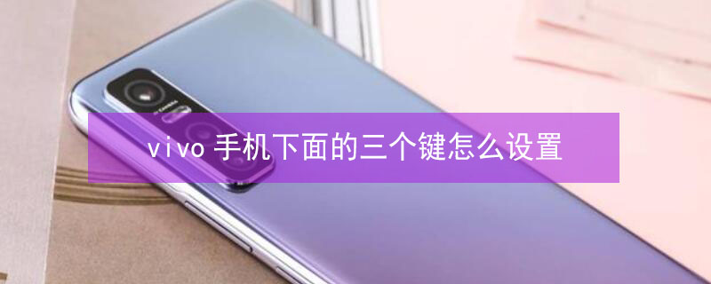 vivo手机下面的三个键怎么设置（vivo手机下面的三个键怎么设置不了）