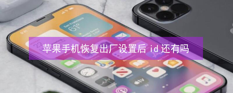 iPhone手机恢复出厂设置后id还有吗（苹果手机恢复出厂设置以后id还存在吗）