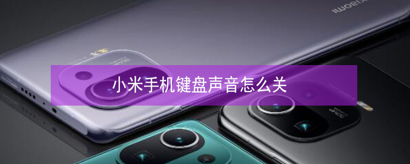 小米手机键盘声音怎么关（小米手机键盘声音怎么关闭声音）