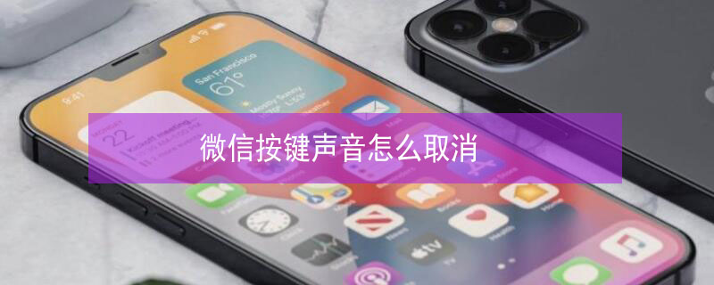 微信按键声音怎么取消 微信按键声音怎么取消设置