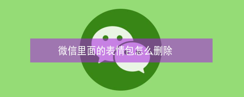 微信里面的表情包怎么删除（微信里面的表情包怎么删除?）