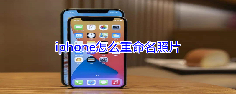 iPhone怎么重命名照片（iphone怎么重命名照片发送）