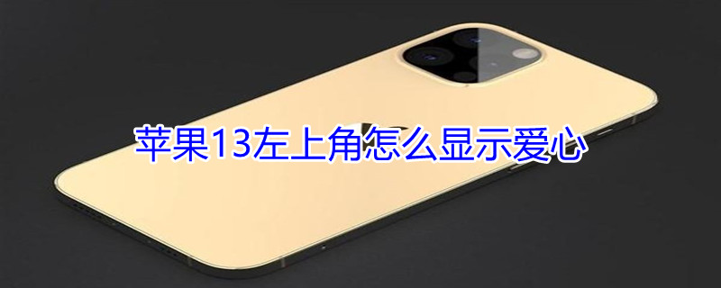 iPhone13左上角怎么显示爱心（iphone13左上角的箭头是什么意思）
