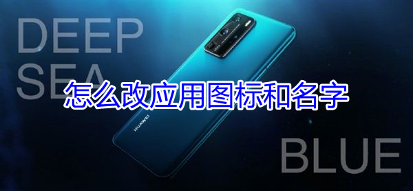 怎么改应用图标和名字 怎么改应用图标和名字安卓