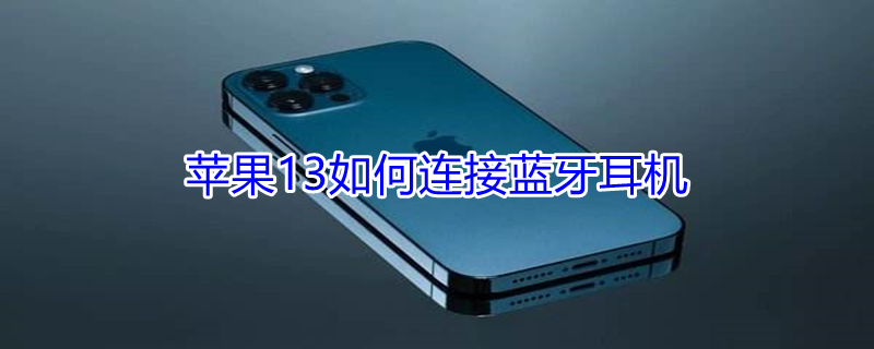 iPhone13如何连接蓝牙耳机 iphone13连接蓝牙耳机还是外放