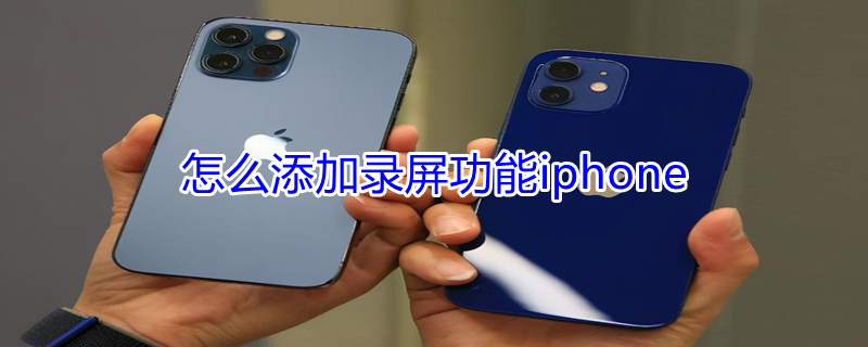 怎么添加录屏功能iPhone 手机怎么添加录屏功能