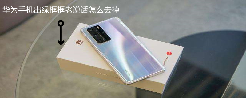 华为手机出绿框框老说话怎么去掉（华为手机出绿框框老说话怎么去掉声音）