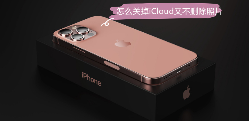 怎么关掉iCloud又不删除照片 怎么关闭icloud但是照片还在手机上