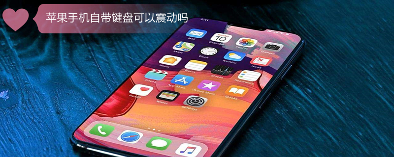 iPhone手机自带键盘可以震动吗 iphone手机自带键盘可以震动吗