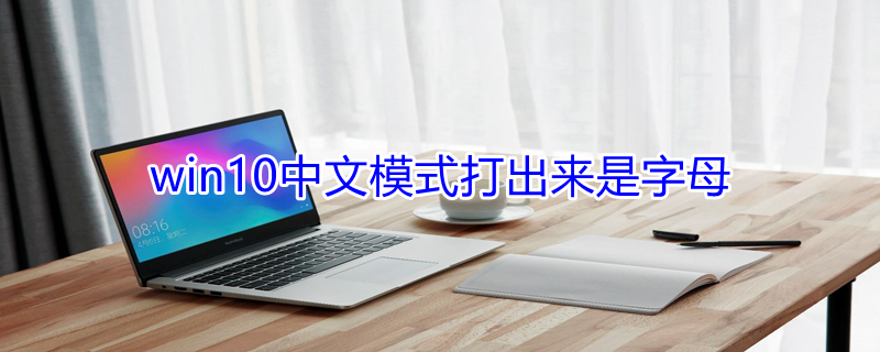 win10中文模式打出来是字母（win10中文模式打出来是字母怎么回事）