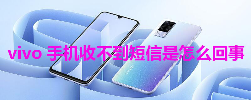 vivo手机收不到短信是怎么回事 vivo手机为什么收不到短信提示