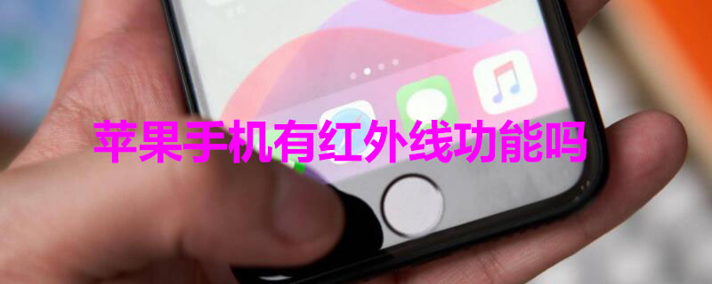 iPhone手机有红外线功能吗（苹果手机有红外线功能嘛）