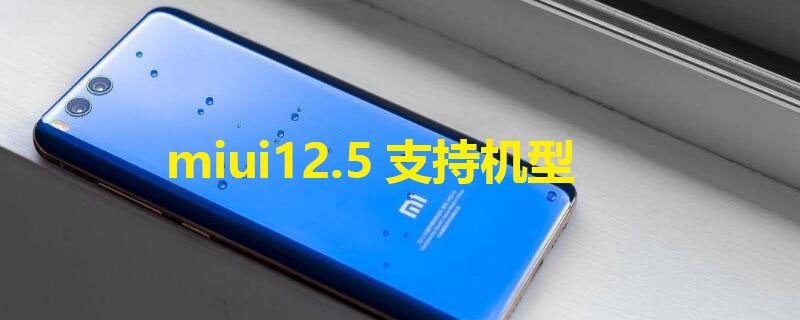 miui12.5支持机型（miui12.5支持机型名单）