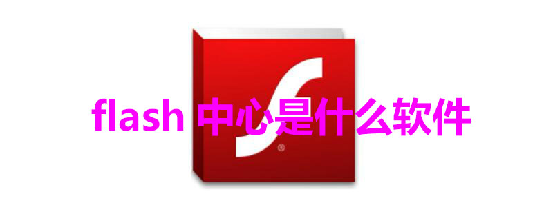 flash中心是什么软件 flash中心是啥