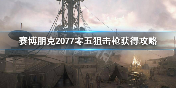 赛博朋克2077零五狙击枪怎么获得(赛博朋克零5狙击枪怎么获得)