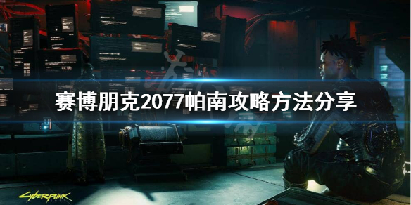 赛博朋克2077帕南怎么攻略 赛博朋克2077帕南攻略条件