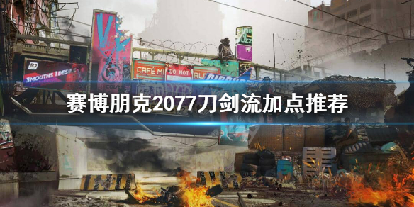 赛博朋克2077刀剑流怎么加点 赛博朋克2077刀剑流加点攻略与义体推荐