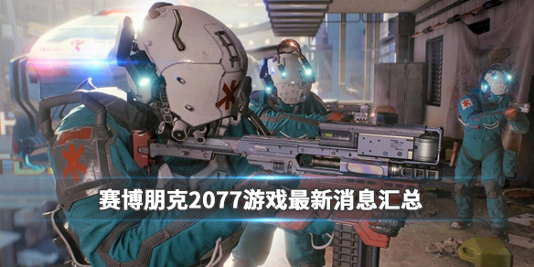 赛博朋克2077游戏最新消息汇总（赛博朋克2077游戏简介）