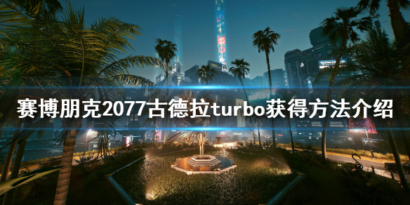 赛博朋克2077古德拉怎么获得 赛博朋克2077古德拉 turbo-r v-tech