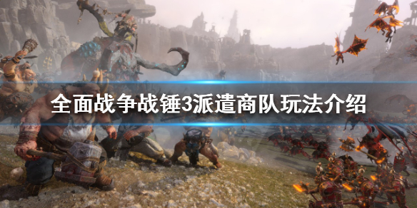 全面战争战锤3如何派遣商队 全面战争战锤3如何派遣商队组织