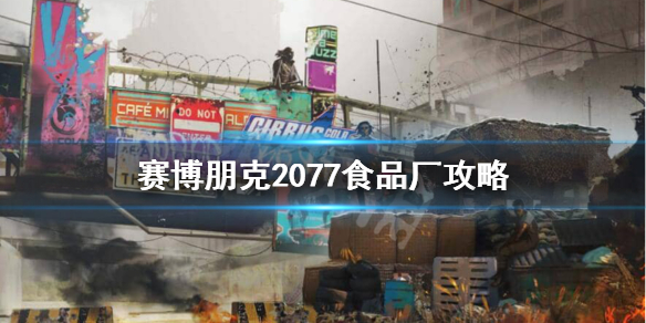 赛博朋克2077食品厂怎么过 赛博朋克2077食品工厂攻略