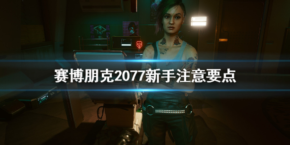 赛博朋克2077新手要注意什么 赛博朋克2077新手教学怎么过
