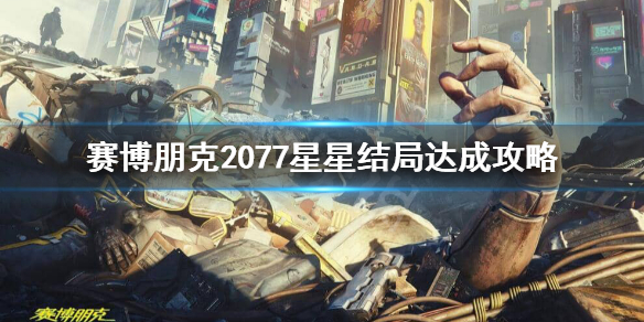 赛博朋克2077星星结局怎么达成（2077星星结局死了几个人）