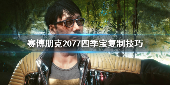 赛博朋克2077怎么复制四季宝（赛博朋克2077怎么复制四季宝物）