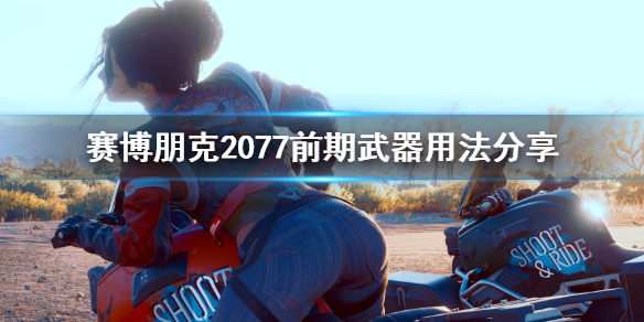 赛博朋克2077前期武器用什么（赛博朋克2077 前期武器）