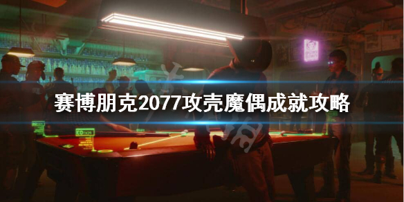 赛博朋克2077攻壳魔偶成就怎么做 2077 攻壳