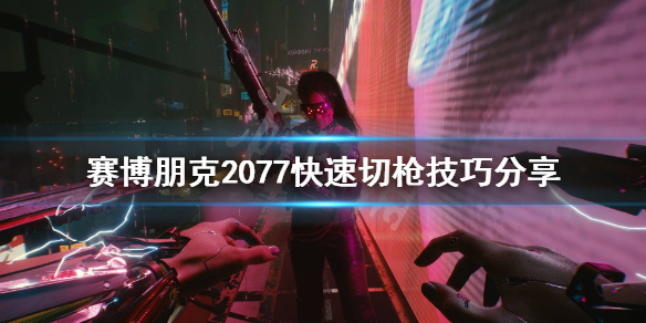 赛博朋克2077怎么切换武器快 赛博朋克2077如何快速切换武器