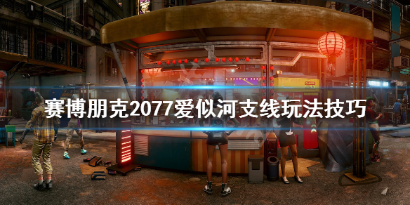 赛博朋克2077爱似河任务怎么做 赛博朋克爱似河任务奖励