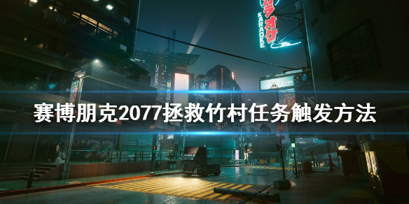 赛博朋克2077拯救竹村任务怎么触发（赛博朋克救竹村路线）