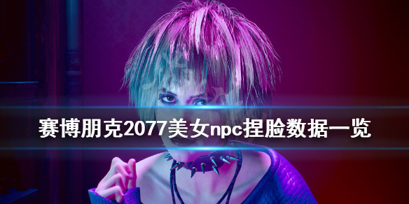 赛博朋克2077美女脸怎么捏 赛博朋克2077美女捏脸数据