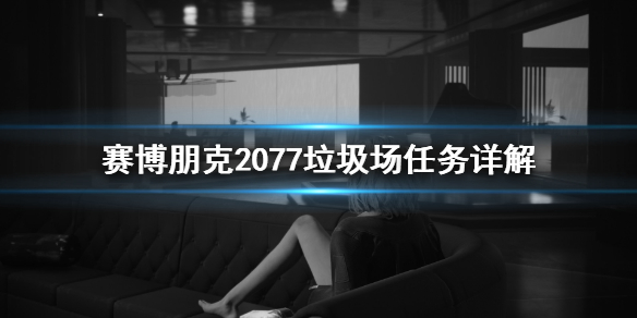 赛博朋克2077垃圾场任务怎么领（赛博朋克垃圾堆在哪）