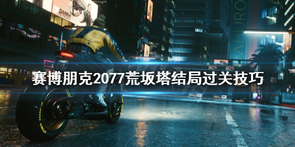 赛博朋克2077荒坂塔结局过关技巧(赛博朋克荒坂塔攻略)