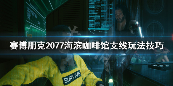 赛博朋克2077海滨咖啡馆任务怎么做（赛博朋克2077海滨咖啡馆攻略）