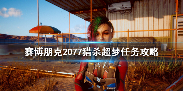 赛博朋克2077猎杀超梦线索有哪些 赛博朋克2077 猎杀超梦线索