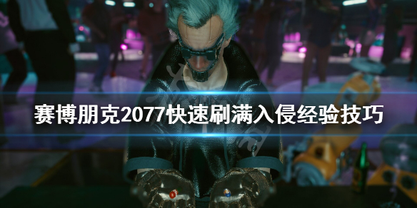 赛博朋克2077入侵经验怎么刷 赛博朋克2077刷入侵等级