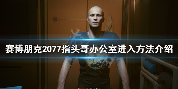 赛博朋克2077指头哥办公室怎么进（赛博朋克2077指头哥的房间怎么进）